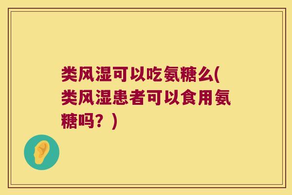 类风湿可以吃氨糖么(类风湿患者可以食用氨糖吗?)