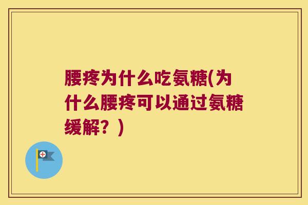 腰疼为什么吃氨糖(为什么腰疼可以通过氨糖缓解?) 腰疼为什么吃氨糖(为什么腰疼可以通过氨糖缓解?)