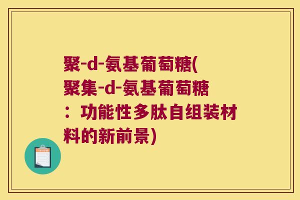 聚-d-氨基葡萄糖(聚集-d-氨基葡萄糖：功能性多肽自组装材料的新前景)