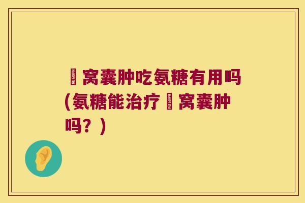 腘窝囊肿吃氨糖有用吗(氨糖能腘窝囊肿吗?) 腘窝囊肿吃氨糖有用吗(氨糖能腘窝囊肿吗?)