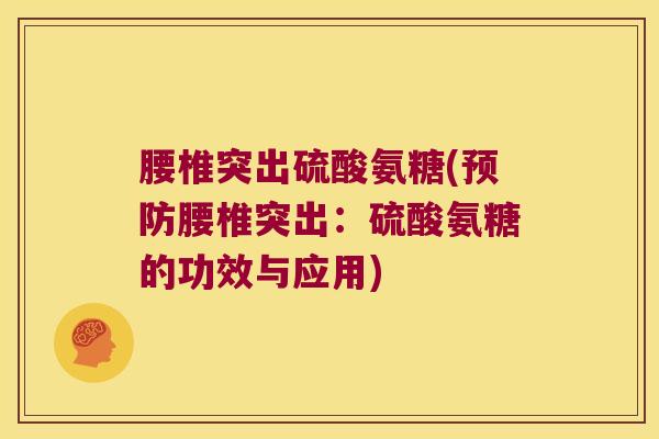 腰椎突出硫酸氨糖(预防腰椎突出:硫酸氨糖的功效与应用)