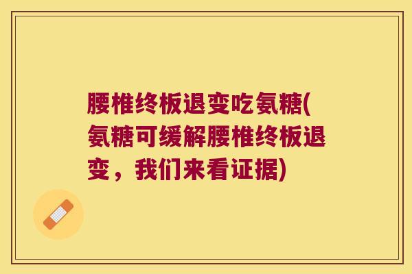腰椎终板退变吃氨糖(氨糖可缓解腰椎终板退变,我们来看证据)