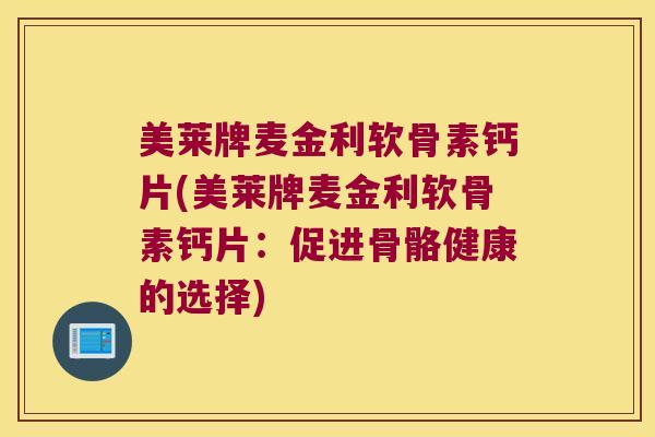 美莱牌麦金利软骨素钙片(美莱牌麦金利软骨素钙片:促进骨骼健康的选择)
