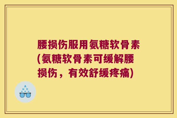 腰损伤服用氨糖软骨素(氨糖软骨素可缓解腰损伤,有效舒缓疼痛)