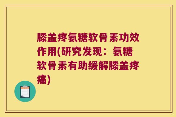 膝盖疼氨糖软骨素功效作用(研究发现:氨糖软骨素有助缓解膝盖疼痛)
