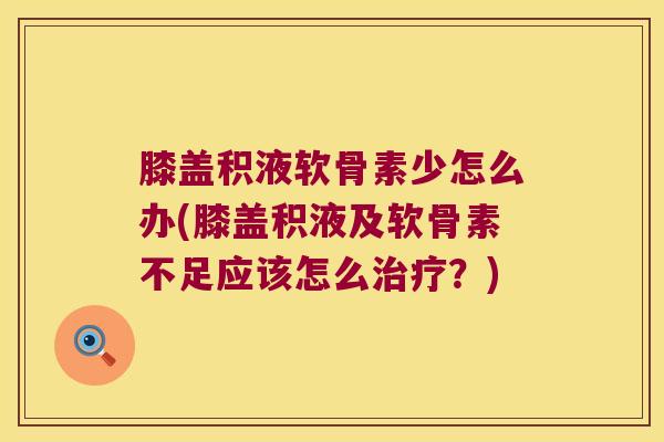 膝盖积液软骨素少怎么办(膝盖积液及软骨素不足应该怎么治疗?)