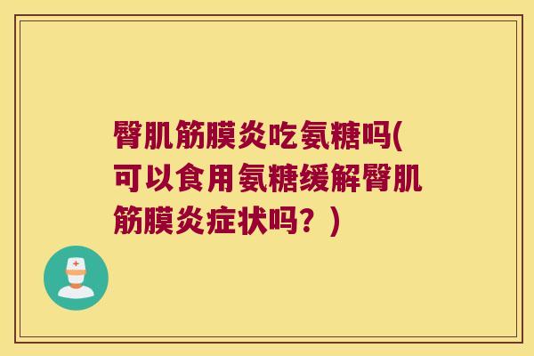 臀肌筋膜炎吃氨糖吗(可以食用氨糖缓解臀肌筋膜炎症状吗?)
