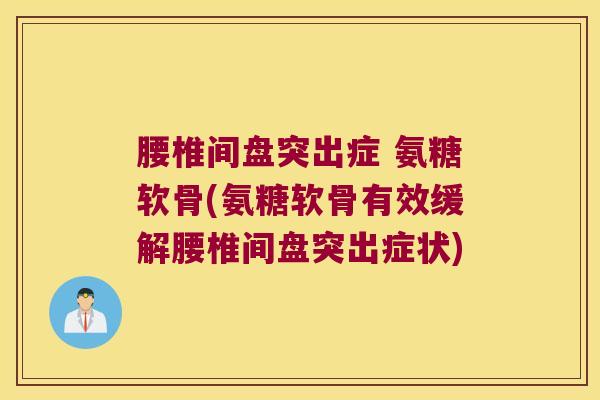 腰椎间盘突出症 氨糖软骨(氨糖软骨有效缓解腰椎间盘突出症状)