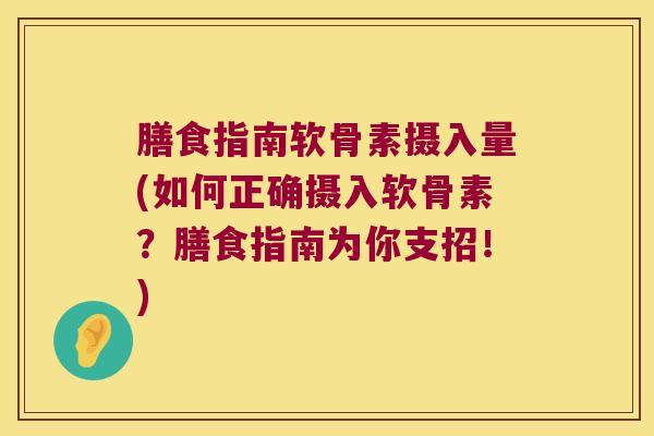 膳食指南软骨素摄入量(如何正确摄入软骨素?膳食指南为你支招!)