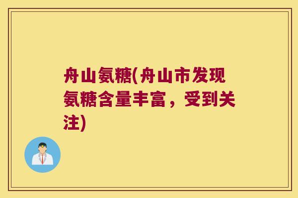 舟山氨糖(舟山市发现氨糖含量丰富,受到关注)