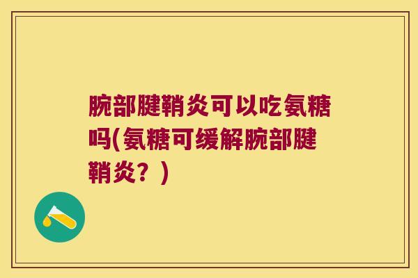 腕部腱鞘炎可以吃氨糖吗(氨糖可缓解腕部腱鞘炎?)