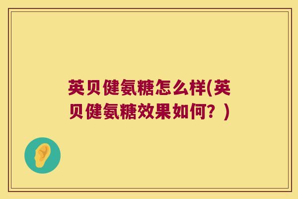 英贝健氨糖怎么样(英贝健氨糖效果如何?)