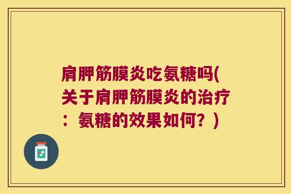 肩胛筋膜炎吃氨糖吗(关于肩胛筋膜炎的治疗:氨糖的效果如何?)