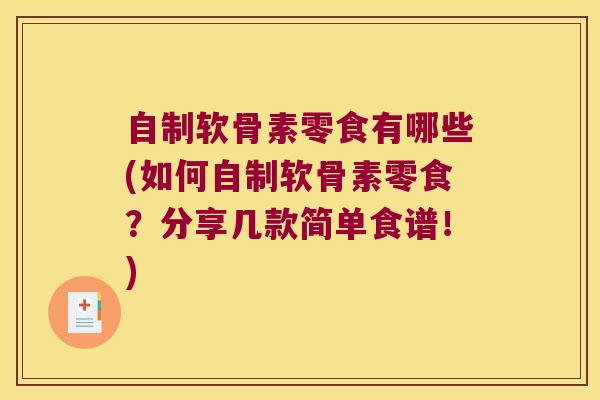 自制软骨素零食有哪些(如何自制软骨素零食?分享几款简单食谱!)