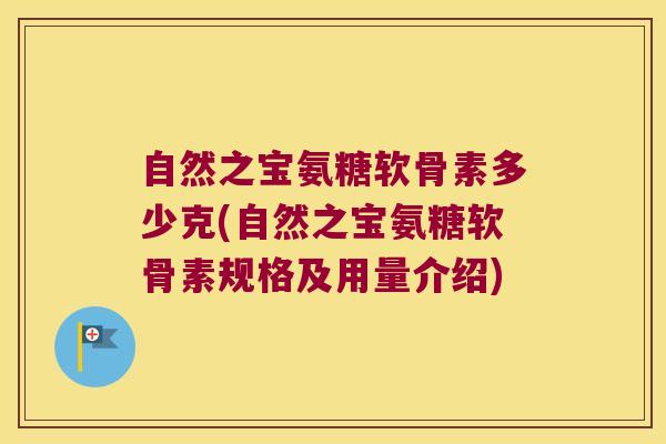 自然之宝氨糖软骨素多少克(自然之宝氨糖软骨素规格及用量介绍)