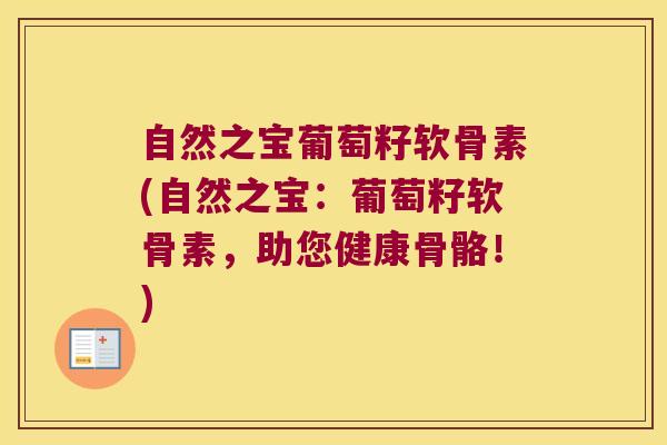 自然之宝葡萄籽软骨素(自然之宝:葡萄籽软骨素,助您健康骨骼!)