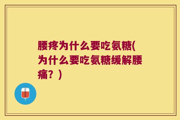 腰疼为什么要吃氨糖(为什么要吃氨糖缓解腰痛?)