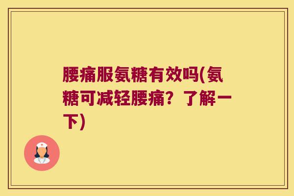 腰痛服氨糖有效吗(氨糖可减轻腰痛?了解一下)