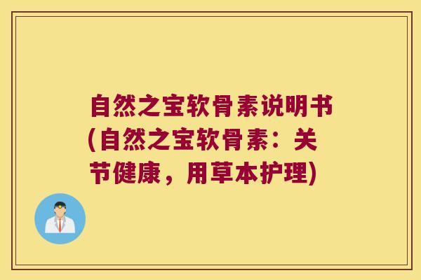 自然之宝软骨素说明书(自然之宝软骨素:关节健康,用草本护理) 自然之宝软骨素说明书(自然之宝软骨素:关节健康,用草本护理)