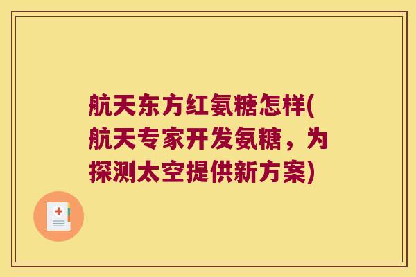 航天东方红氨糖怎样(航天专家开发氨糖,为探测太空提供新方案)