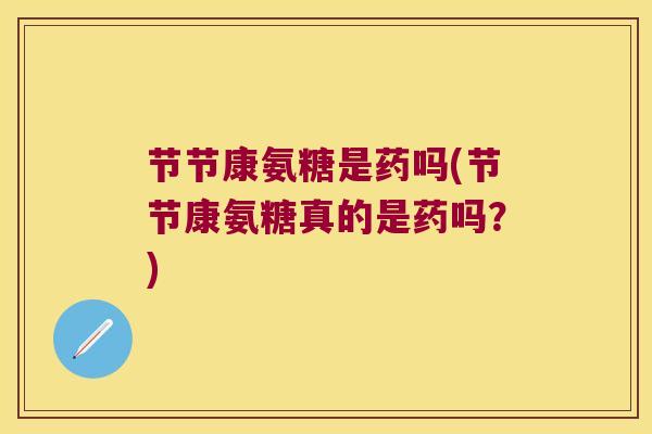 节节康氨糖是药吗(节节康氨糖真的是药吗?)