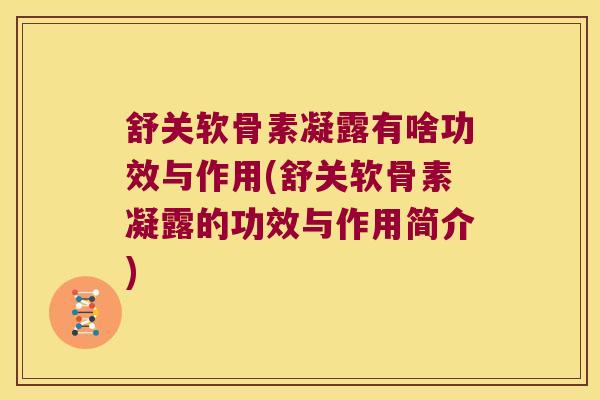 舒关软骨素凝露有啥功效与作用(舒关软骨素凝露的功效与作用简介)