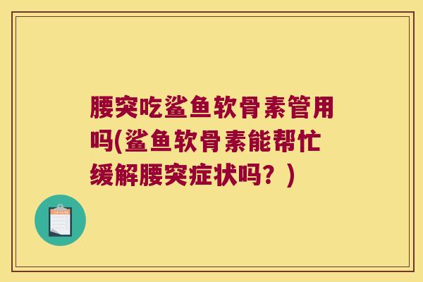 腰突吃鲨鱼软骨素管用吗(鲨鱼软骨素能帮忙缓解腰突症状吗?)