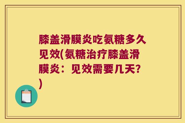 膝盖滑膜炎吃氨糖多久见效(氨糖治疗膝盖滑膜炎:见效需要几天?)