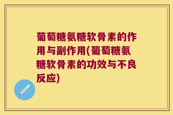 葡萄糖氨糖软骨素的作用与副作用(葡萄糖氨糖软骨素的功效与不良反应)