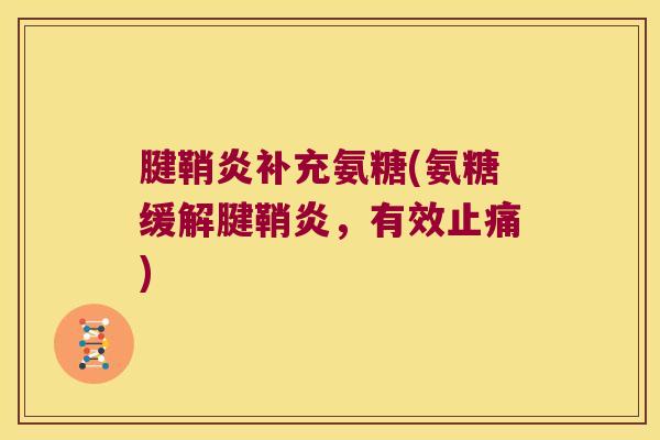 腱鞘炎补充氨糖(氨糖缓解腱鞘炎,有效止痛)
