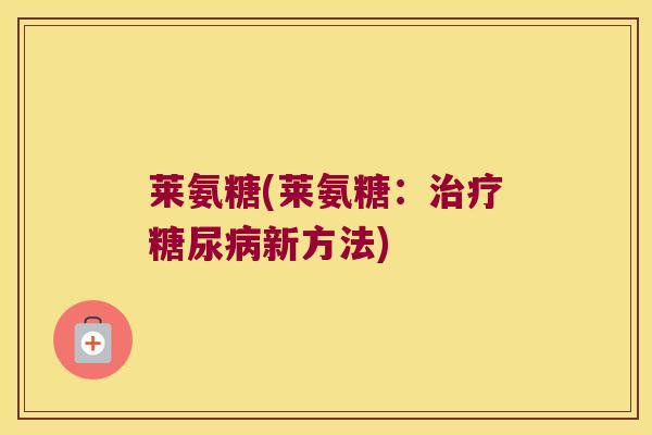 莱氨糖(莱氨糖:治疗糖尿病新方法)
