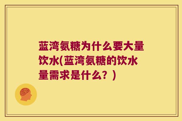 蓝湾氨糖为什么要大量饮水(蓝湾氨糖的饮水量需求是什么?)