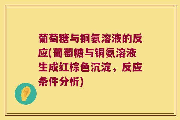 葡萄糖与铜氨溶液的反应(葡萄糖与铜氨溶液生成红棕色沉淀,反应条件分析)