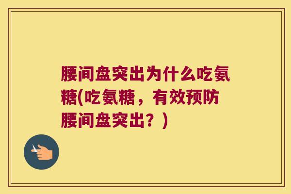 腰间盘突出为什么吃氨糖(吃氨糖，有效预防腰间盘突出？)