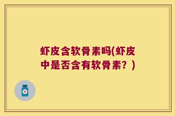 虾皮含软骨素吗(虾皮中是否含有软骨素？)