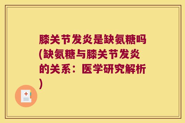 膝关节发炎是缺氨糖吗(缺氨糖与膝关节发炎的关系:医学研究解析) 膝关节发炎是缺氨糖吗(缺氨糖与膝关节发炎的关系:医学研究解析)