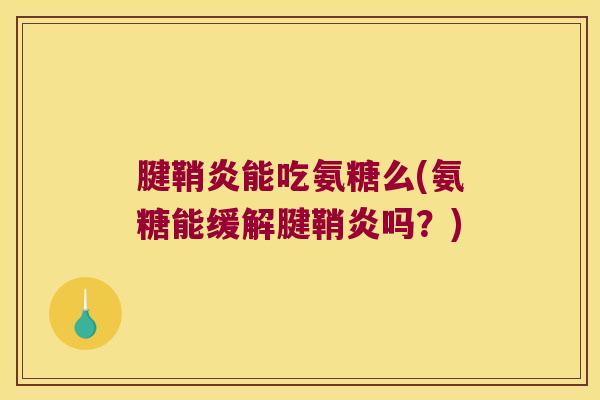 腱鞘炎能吃氨糖么(氨糖能缓解腱鞘炎吗?)