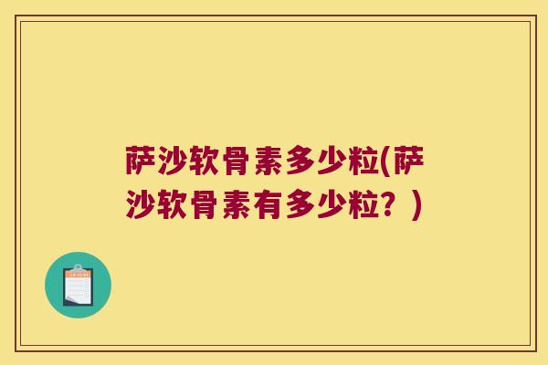 萨沙软骨素多少粒(萨沙软骨素有多少粒?)