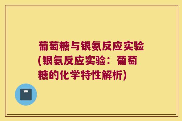葡萄糖与银氨反应实验(银氨反应实验:葡萄糖的化学特性解析)