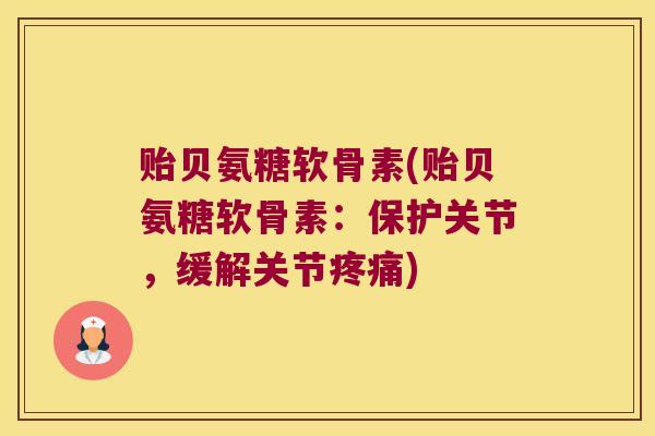 贻贝氨糖软骨素(贻贝氨糖软骨素:保护关节,缓解关节疼痛)