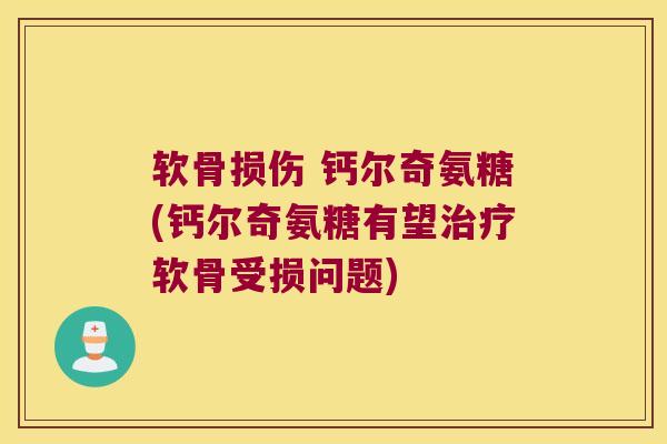 软骨损伤 钙尔奇氨糖(钙尔奇氨糖有望治疗软骨受损问题)