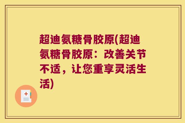 超迪氨糖骨胶原(超迪氨糖骨胶原:改善关节不适,让您重享灵活生活)