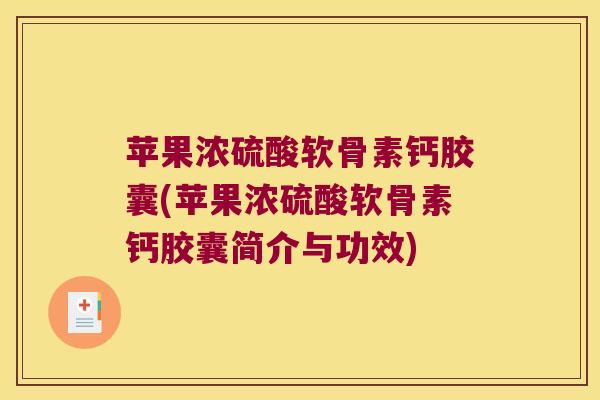 苹果浓硫酸软骨素钙胶囊(苹果浓硫酸软骨素钙胶囊简介与功效)