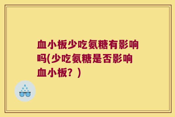 血小板少吃氨糖有影响吗(少吃氨糖是否影响血小板?)