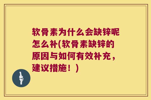软骨素为什么会缺锌呢怎么补(软骨素缺锌的原因与如何有效补充,建议措施!)