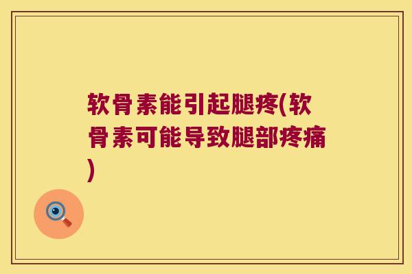 软骨素能引起腿疼(软骨素可能导致腿部疼痛)