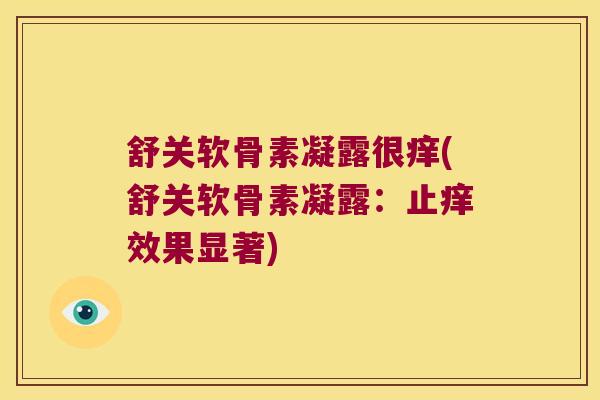 舒关软骨素凝露很痒(舒关软骨素凝露:止痒效果显著)