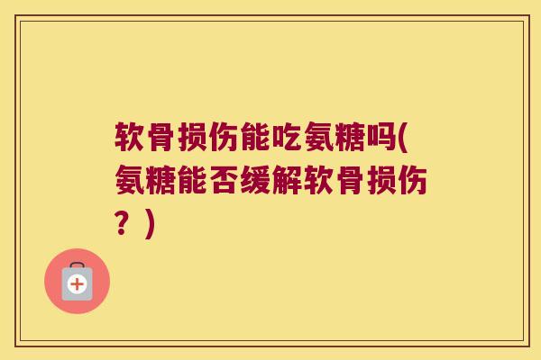 软骨损伤能吃氨糖吗(氨糖能否缓解软骨损伤?)