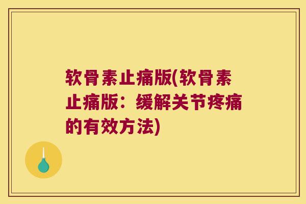 软骨素止痛版(软骨素止痛版:缓解关节疼痛的有效方法)