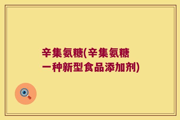 辛集氨糖(辛集氨糖 一种新型食品添加剂)
